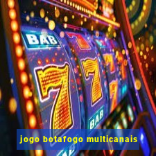 jogo botafogo multicanais